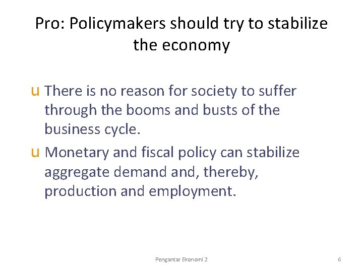 Pro: Policymakers should try to stabilize the economy u There is no reason for