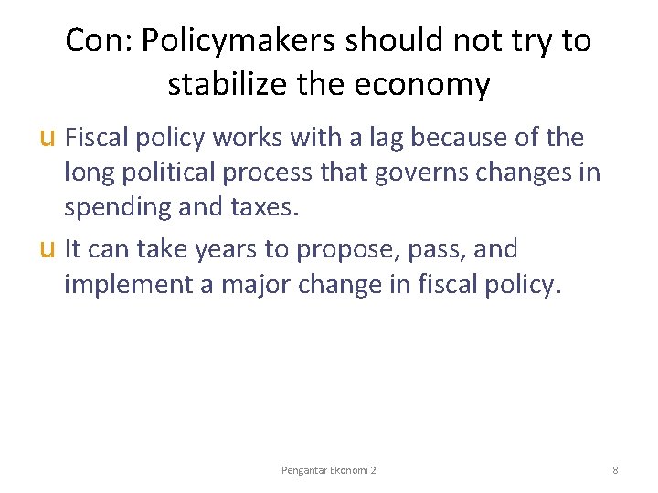 Con: Policymakers should not try to stabilize the economy u Fiscal policy works with