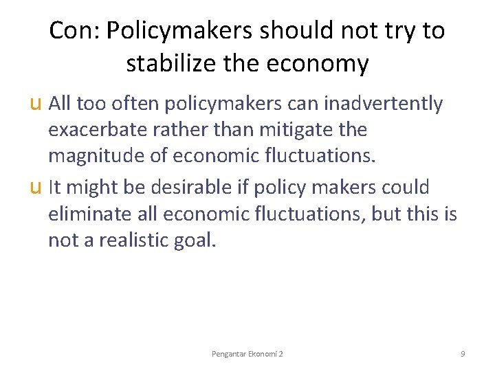 Con: Policymakers should not try to stabilize the economy u All too often policymakers