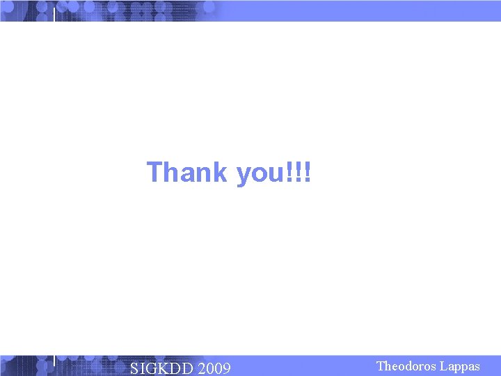 Thank you!!! SIGKDD 2009 Theodoros Lappas 