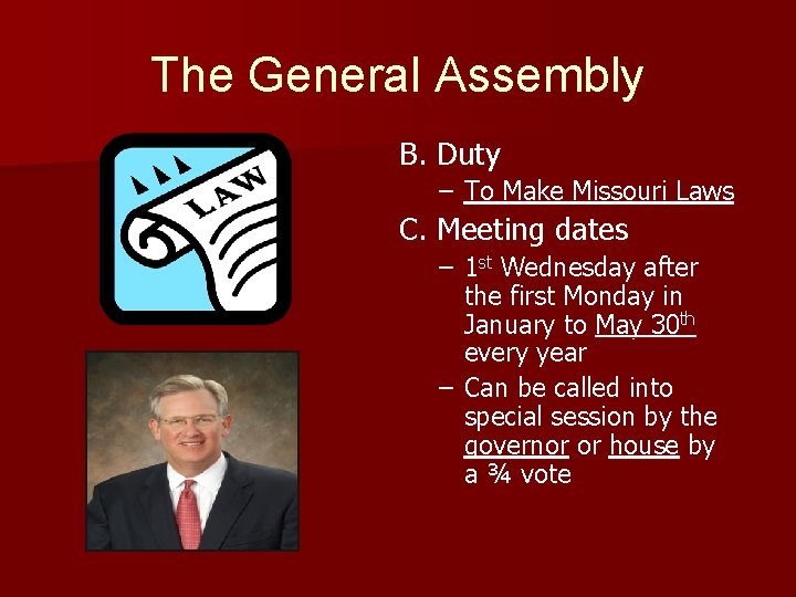 The General Assembly B. Duty – To Make Missouri Laws C. Meeting dates –