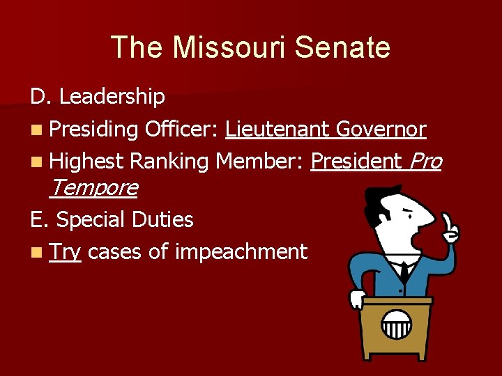 The Missouri Senate D. Leadership n Presiding Officer: Lieutenant Governor n Highest Ranking Member: