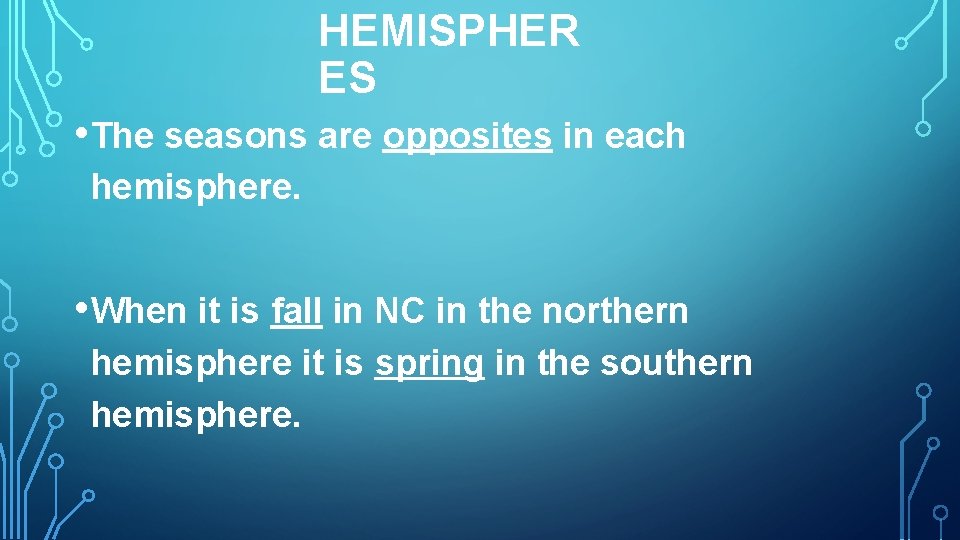 HEMISPHER ES • The seasons are opposites in each hemisphere. • When it is