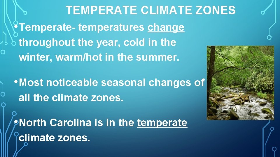 TEMPERATE CLIMATE ZONES • Temperate- temperatures change throughout the year, cold in the winter,