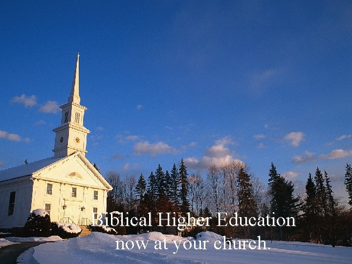 Biblical Higher Education now at your church. 