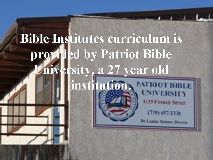 Bible Institutes curriculum is provided by Patriot Bible University, a 27 year old institution.