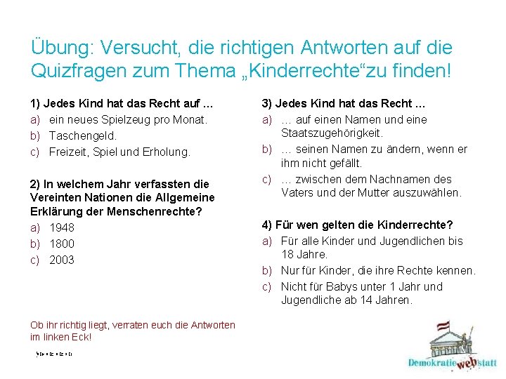Übung: Versucht, die richtigen Antworten auf die Quizfragen zum Thema „Kinderrechte“zu finden! 1) Jedes