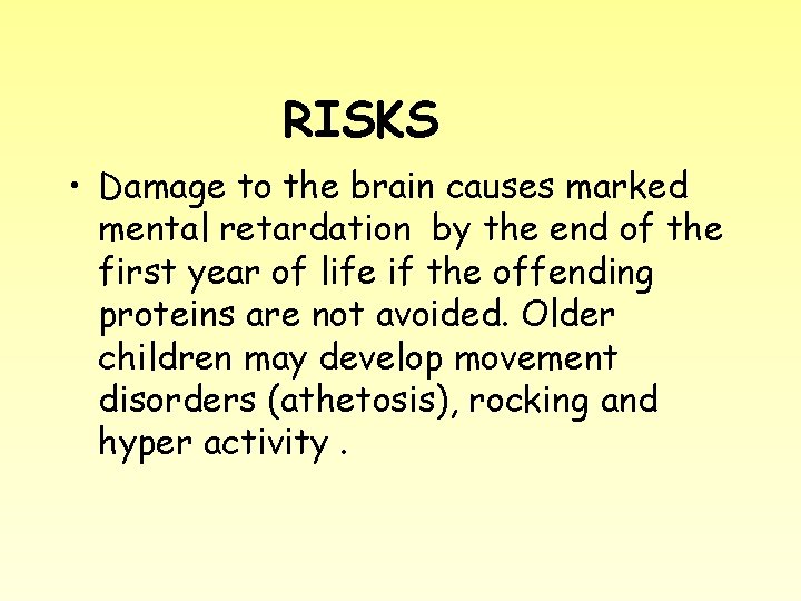 RISKS • Damage to the brain causes marked mental retardation by the end of