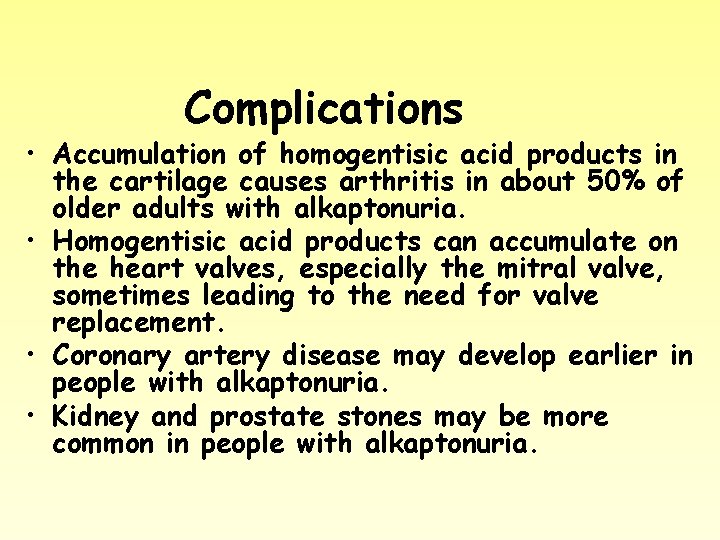 Complications • Accumulation of homogentisic acid products in the cartilage causes arthritis in about