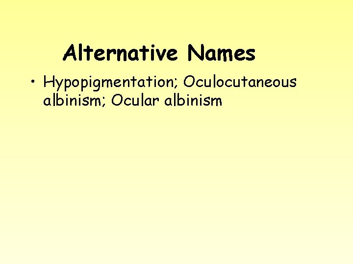 Alternative Names • Hypopigmentation; Oculocutaneous albinism; Ocular albinism 