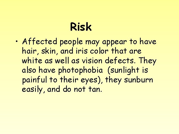 Risk • Affected people may appear to have hair, skin, and iris color that