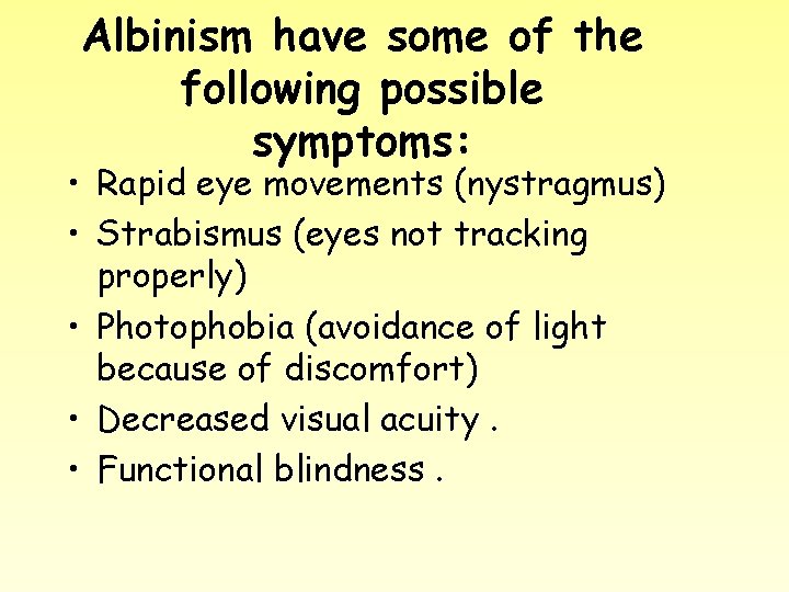 Albinism have some of the following possible symptoms: • Rapid eye movements (nystragmus) •