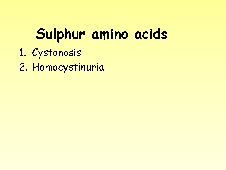 Sulphur amino acids 1. Cystonosis 2. Homocystinuria 