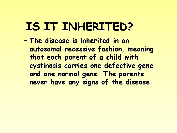 IS IT INHERITED? – The disease is inherited in an autosomal recessive fashion, meaning