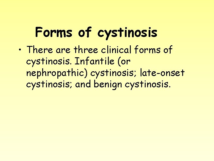 Forms of cystinosis • There are three clinical forms of cystinosis. Infantile (or nephropathic)