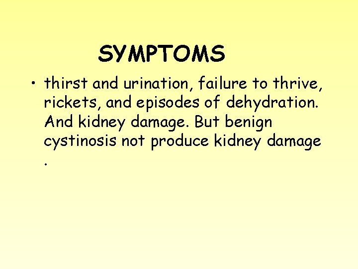 SYMPTOMS • thirst and urination, failure to thrive, rickets, and episodes of dehydration. And