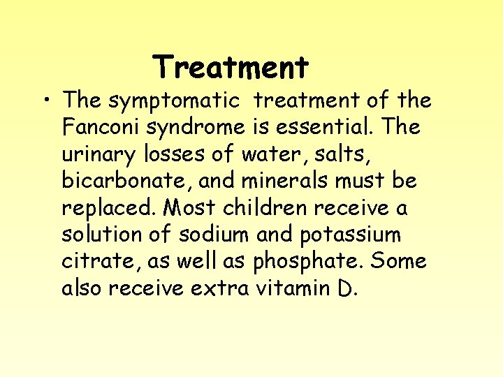 Treatment • The symptomatic treatment of the Fanconi syndrome is essential. The urinary losses