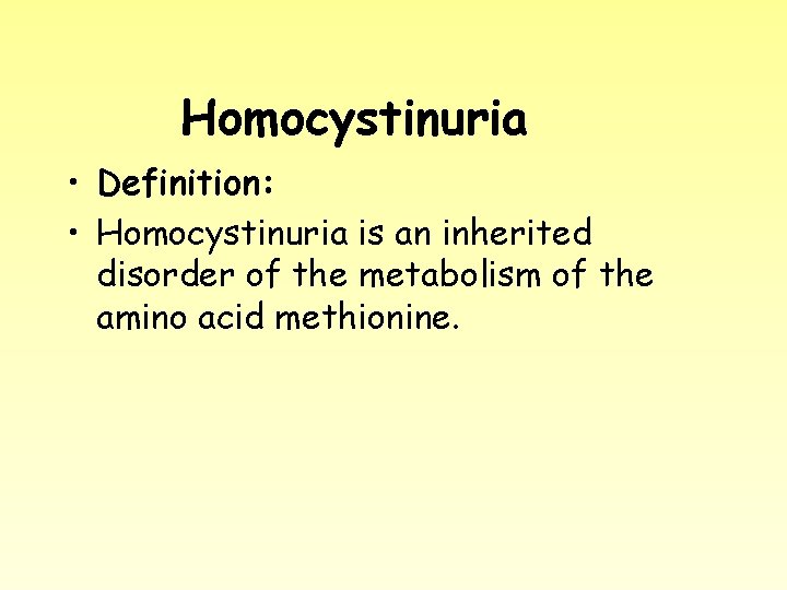 Homocystinuria • Definition: • Homocystinuria is an inherited disorder of the metabolism of the