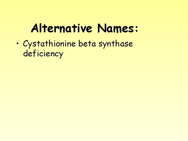 Alternative Names: • Cystathionine beta synthase deficiency 