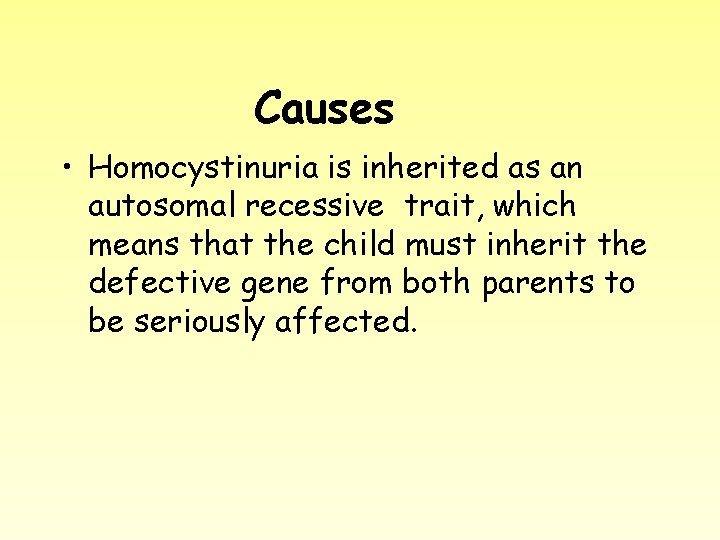 Causes • Homocystinuria is inherited as an autosomal recessive trait, which means that the