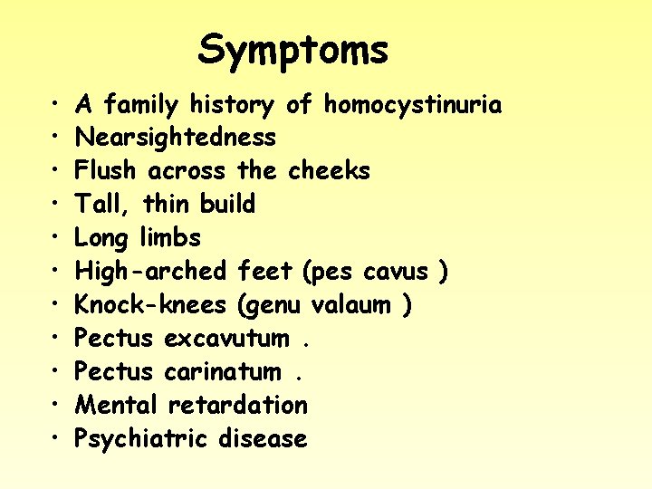 Symptoms • • • A family history of homocystinuria Nearsightedness Flush across the cheeks