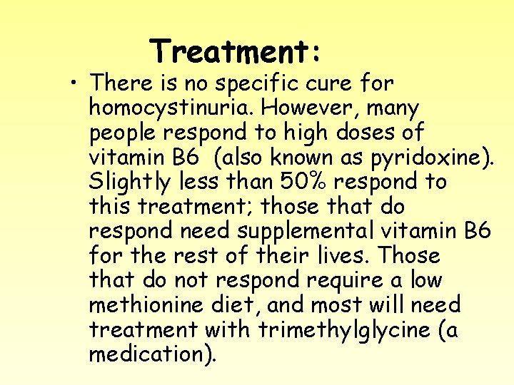 Treatment: • There is no specific cure for homocystinuria. However, many people respond to
