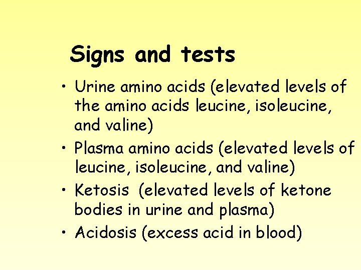 Signs and tests • Urine amino acids (elevated levels of the amino acids leucine,
