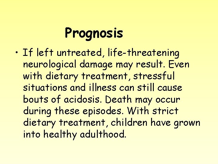 Prognosis • If left untreated, life-threatening neurological damage may result. Even with dietary treatment,
