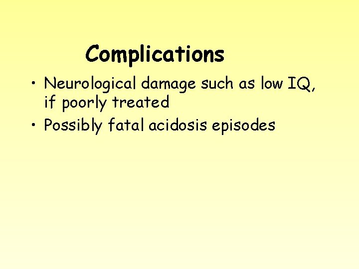Complications • Neurological damage such as low IQ, if poorly treated • Possibly fatal