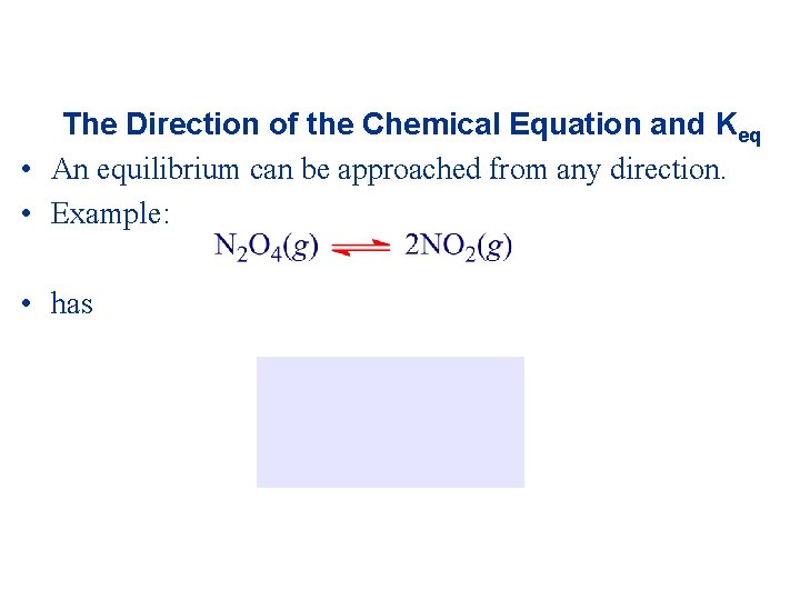 The Direction of the Chemical Equation and Keq • An equilibrium can be approached