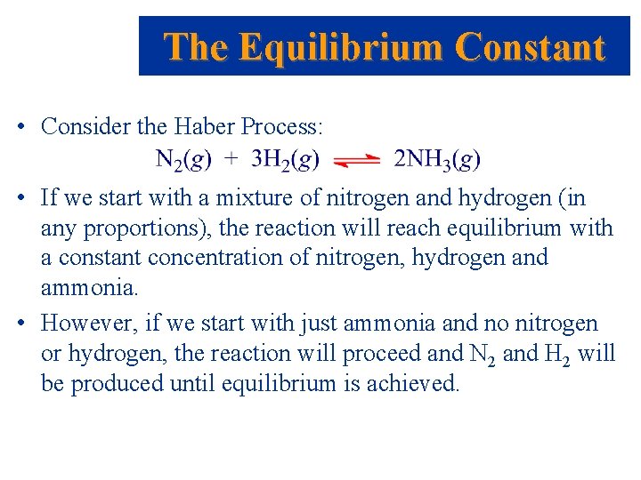 The Equilibrium Constant • Consider the Haber Process: • If we start with a