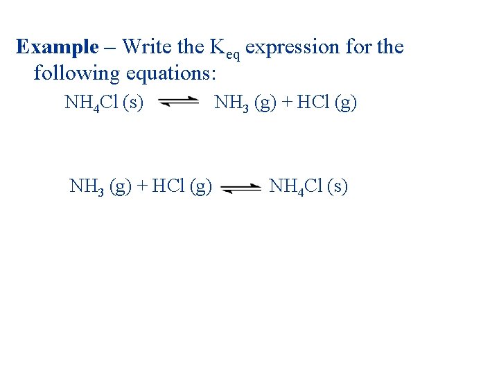 Example – Write the Keq expression for the following equations: NH 4 Cl (s)