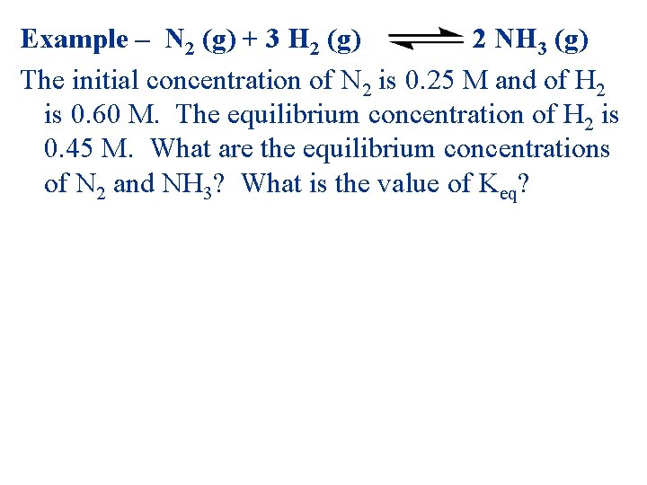 Example – N 2 (g) + 3 H 2 (g) 2 NH 3 (g)