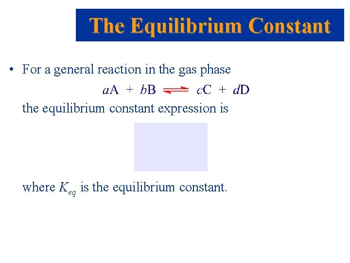 The Equilibrium Constant • For a general reaction in the gas phase the equilibrium