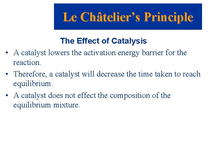Le Châtelier’s Principle The Effect of Catalysis • A catalyst lowers the activation energy