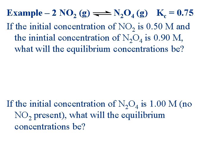 Example – 2 NO 2 (g) N 2 O 4 (g) Kc = 0.