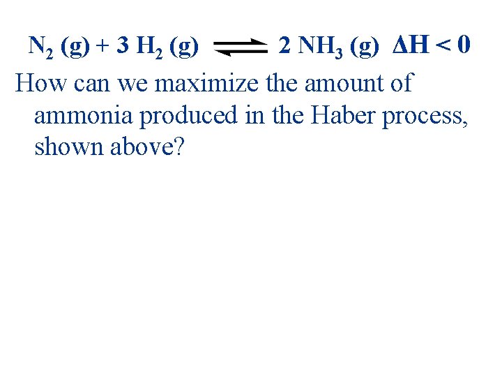 N 2 (g) + 3 H 2 (g) 2 NH 3 (g) ΔH <