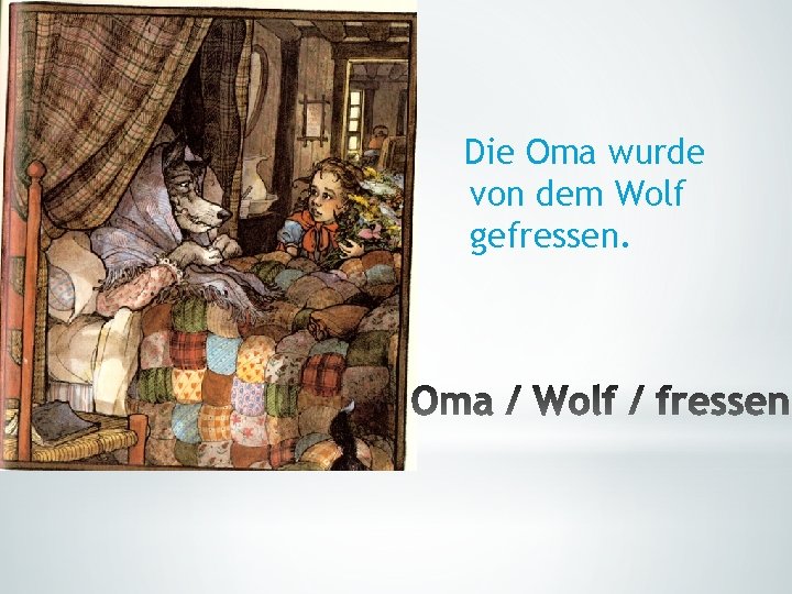 Die Oma wurde von dem Wolf gefressen. Die Oma wurde von dem Wolf gefressen.