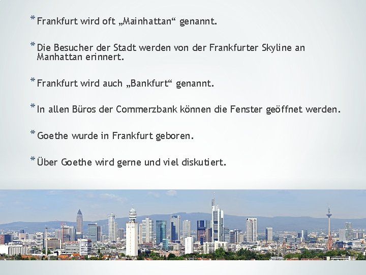 * Frankfurt wird oft „Mainhattan“ genannt. * Die Besucher der Stadt werden von der