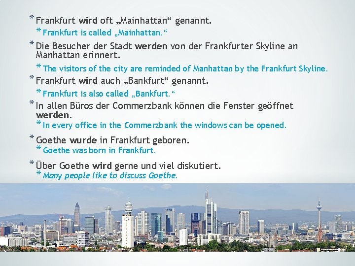 * Frankfurt wird oft „Mainhattan“ genannt. * Frankfurt is called „Mainhattan. “ * Die