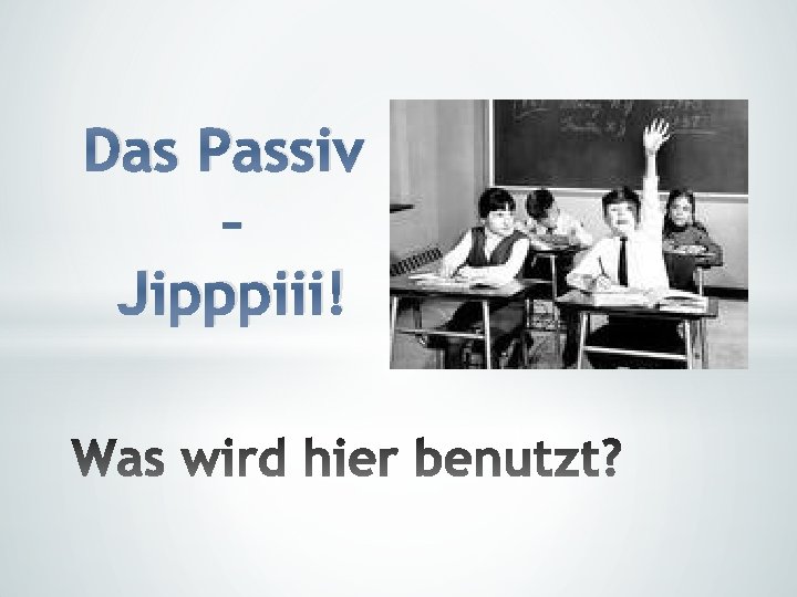 Das Passiv – Jipppiii! 