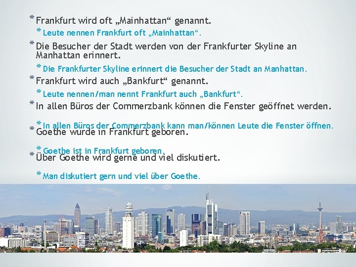 * Frankfurt wird oft „Mainhattan“ genannt. * Leute nennen Frankfurt oft „Mainhattan“. * Die