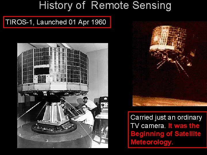 History of Remote Sensing TIROS-1, Launched 01 Apr 1960 Carried just an ordinary TV