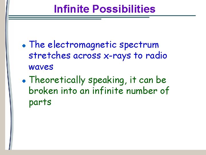Infinite Possibilities The electromagnetic spectrum stretches across x-rays to radio waves Theoretically speaking, it