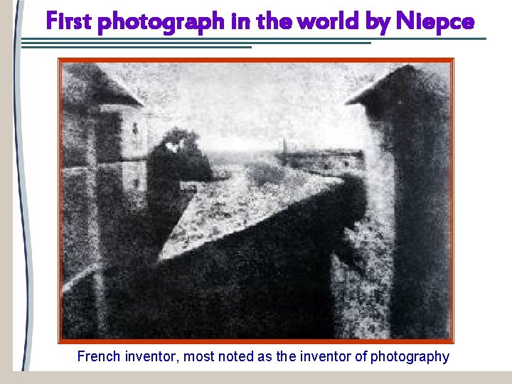 First photograph in the world by Niepce French inventor, most noted as the inventor