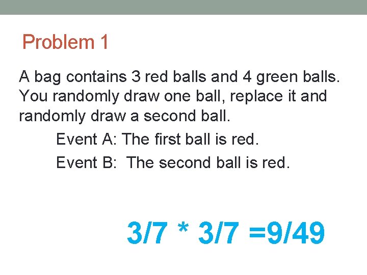 Problem 1 A bag contains 3 red balls and 4 green balls. You randomly
