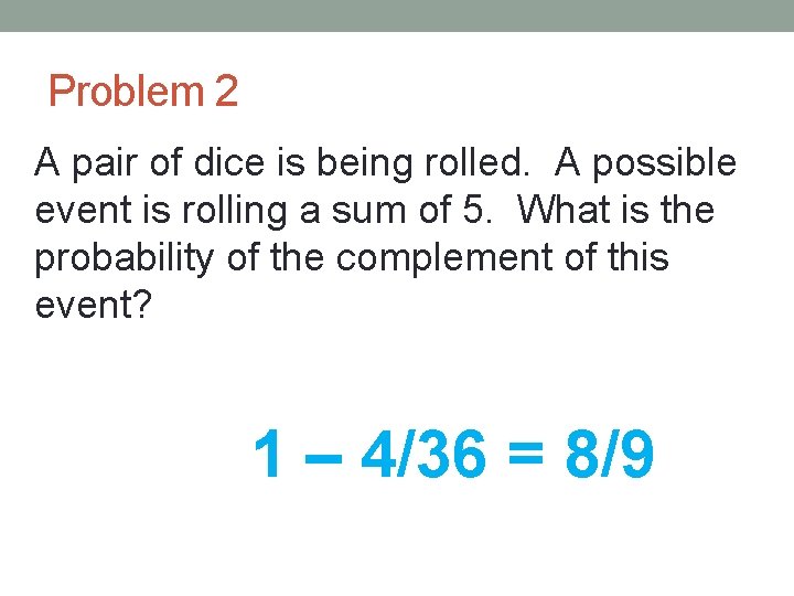 Problem 2 A pair of dice is being rolled. A possible event is rolling