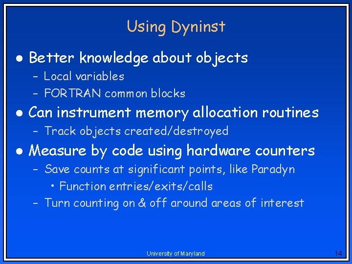 Using Dyninst l Better knowledge about objects – Local variables – FORTRAN common blocks Using Dyninst l Better knowledge about objects – Local variables – FORTRAN common blocks
