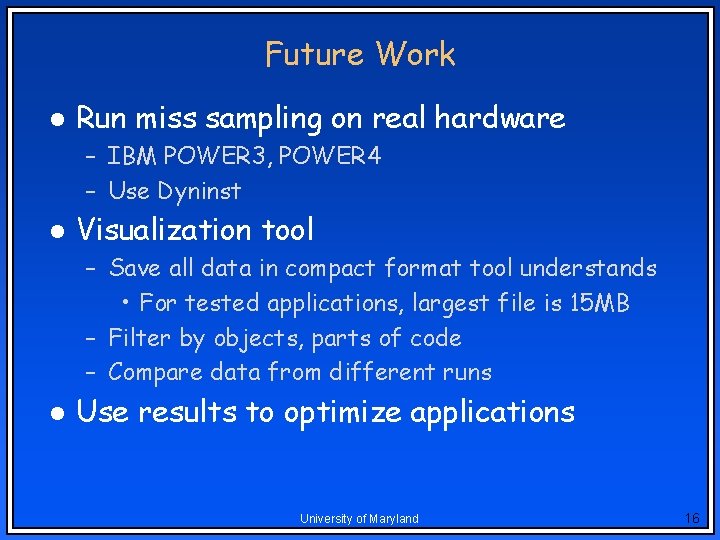 Future Work l Run miss sampling on real hardware – IBM POWER 3, POWER Future Work l Run miss sampling on real hardware – IBM POWER 3, POWER