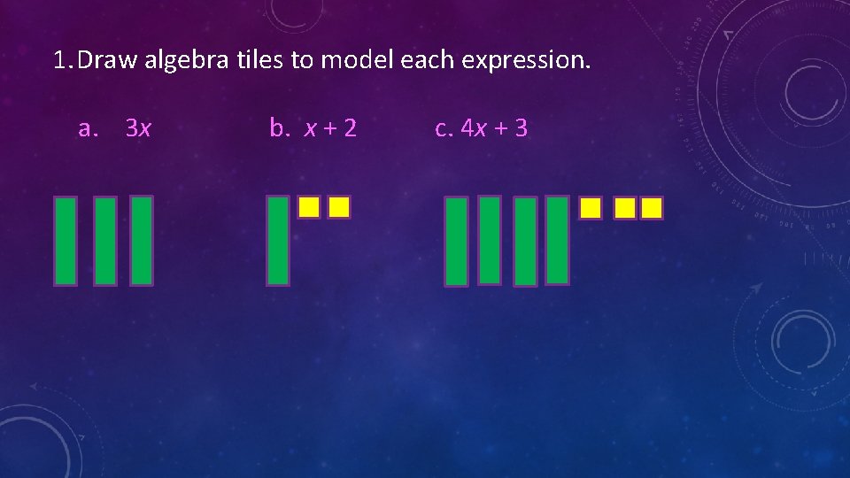 1. Draw algebra tiles to model each expression. a. 3 x b. x +